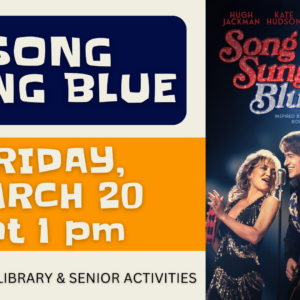 Promotional image showing the cover art for the movie, Song Sung Blue, and details of the library event on Friday, March 20th at 1:00pm.